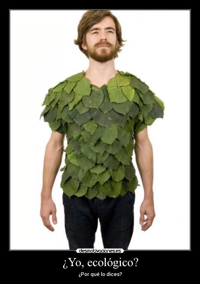 ¿Yo, ecológico? - ¿Por qué lo dices?