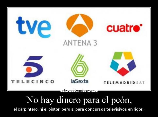 No hay dinero para el peón, - el carpintero, ni el pintor, pero sí para concursos televisivos en rigor...