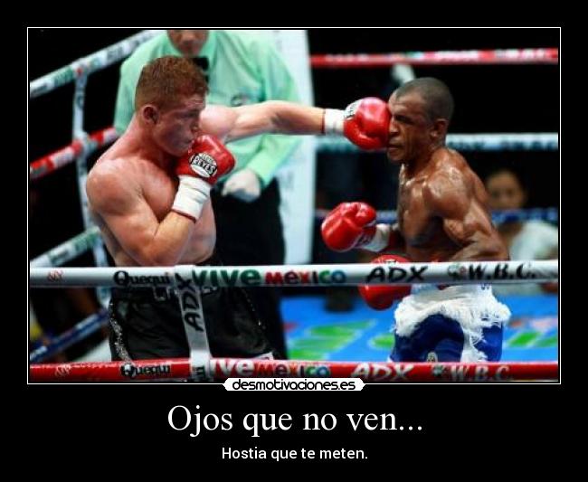 Ojos que no ven... - Hostia que te meten.