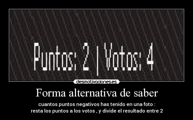 Forma alternativa de saber - cuantos puntos negativos has tenido en una foto :
resta los puntos a los votos , y divide el resultado entre 2