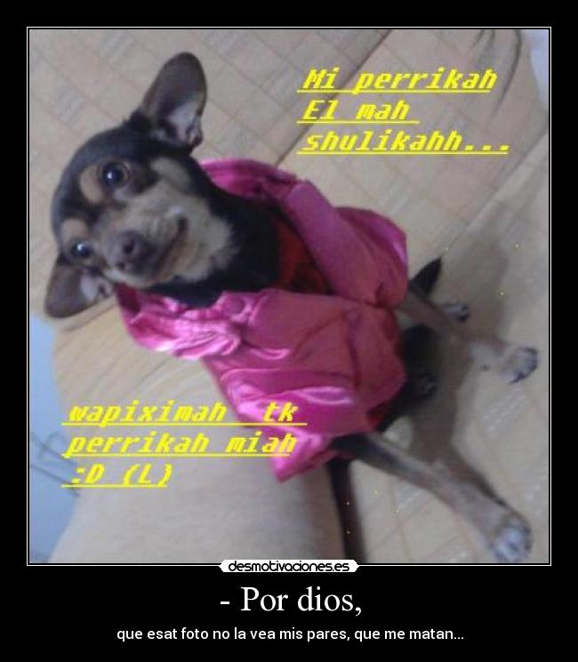 - Por dios, -