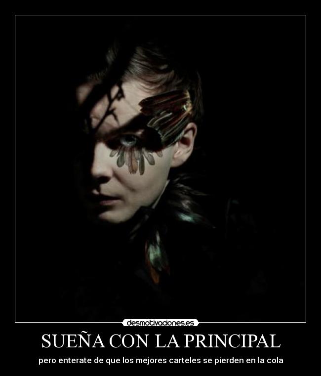 SUEÑA CON LA PRINCIPAL - pero enterate de que los mejores carteles se pierden en la cola