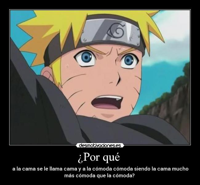 ¿Por qué - a la cama se le llama cama y a la cómoda cómoda siendo la cama mucho
más cómoda que la cómoda?