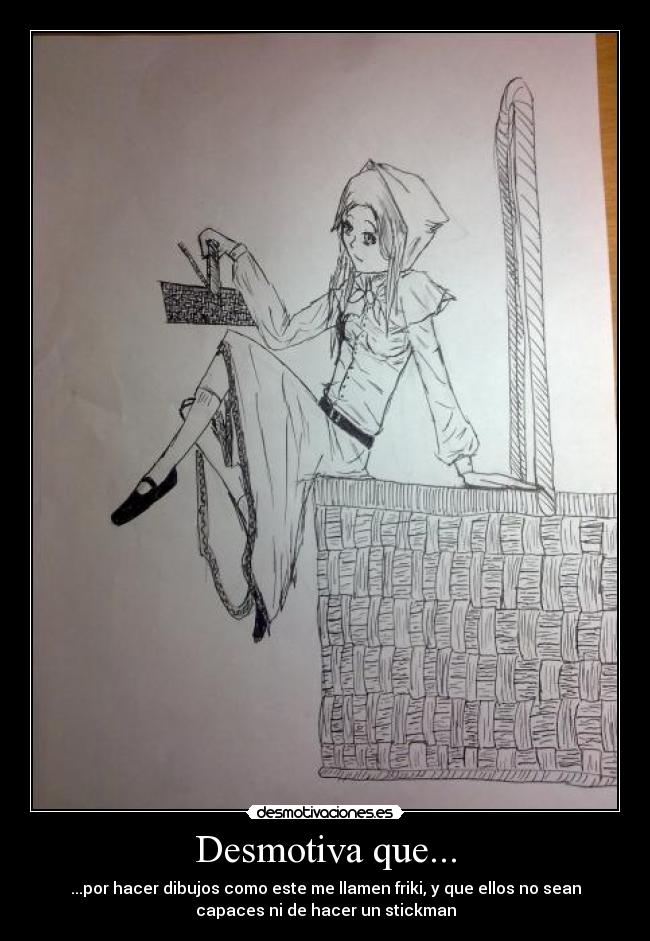 Desmotiva que... - ...por hacer dibujos como este me llamen friki, y que ellos no sean
capaces ni de hacer un stickman