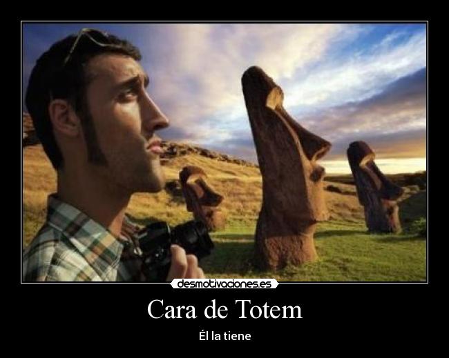 Cara de Totem - Él la tiene