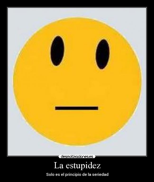La estupidez - Solo es el principio de la seriedad