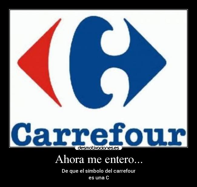 Ahora me entero... - De que el símbolo del carrefour
es una C
