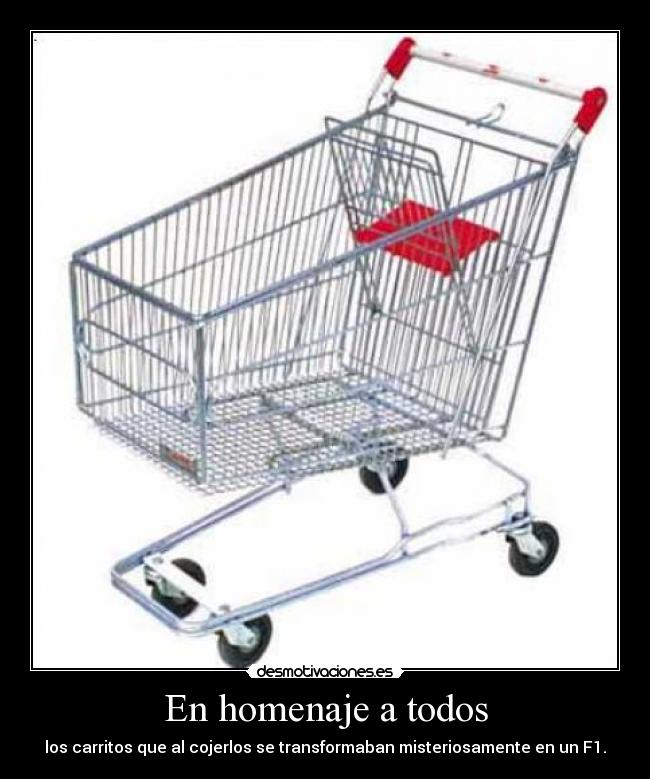 En homenaje a todos - los carritos que al cojerlos se transformaban misteriosamente en un F1.