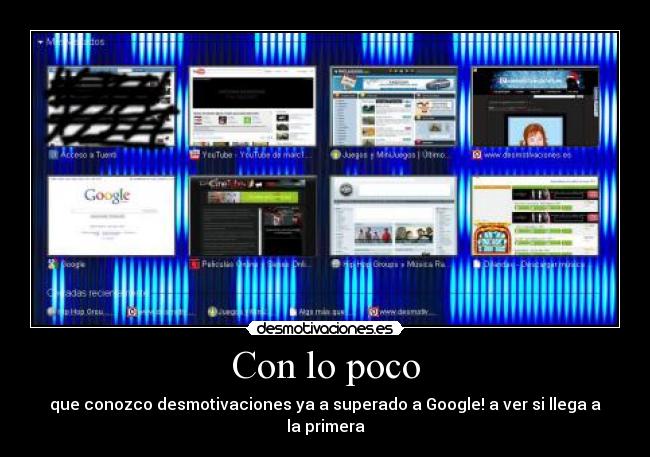Con lo poco - que conozco desmotivaciones ya a superado a Google! a ver si llega a la primera