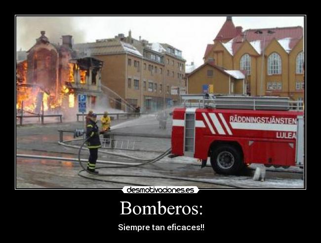 Bomberos: - Siempre tan eficaces!!