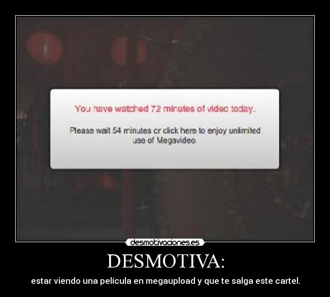 DESMOTIVA: - estar viendo una película en megaupload y que te salga este cartel.