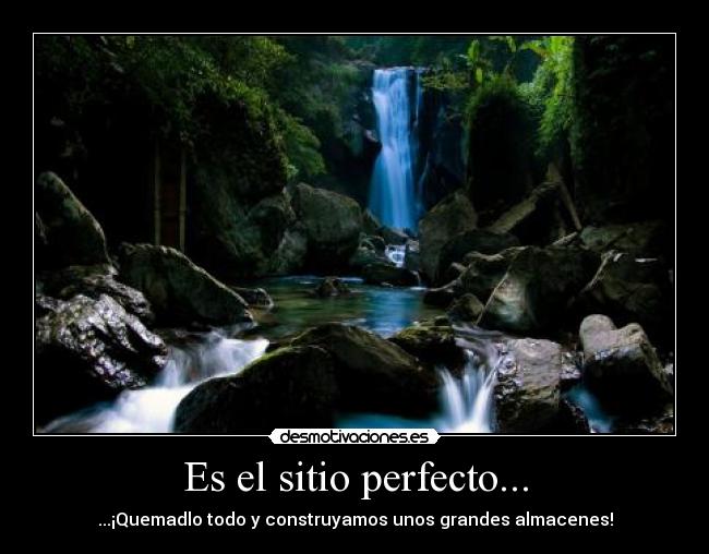 Es el sitio perfecto... - ...¡Quemadlo todo y construyamos unos grandes almacenes!