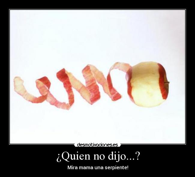 ¿Quien no dijo...? - Mira mama una serpiente!