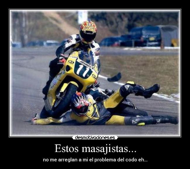 Estos masajistas... - no me arreglan a mi el problema del codo eh...