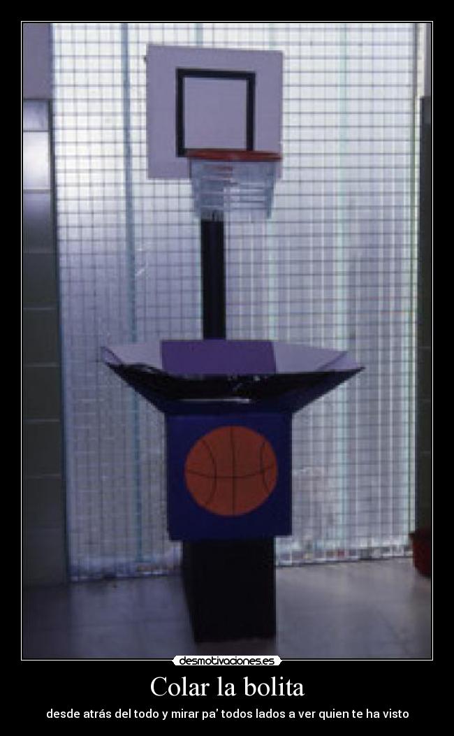 Colar la bolita - desde atrás del todo y mirar pa todos lados a ver quien te ha visto
