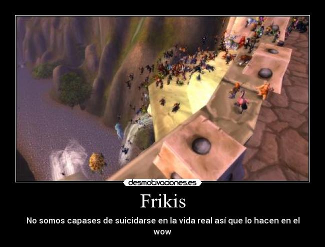 Frikis - No somos capases de suicidarse en la vida real así que lo hacen en el wow