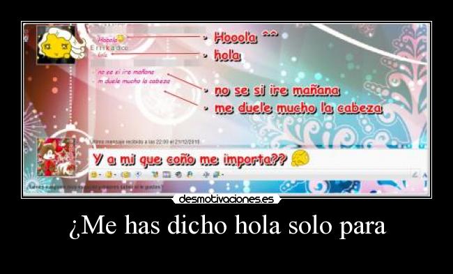 ¿Me has dicho hola solo para -