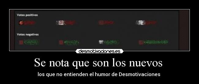 Se nota que son los nuevos  - los que no entienden el humor de Desmotivaciones 