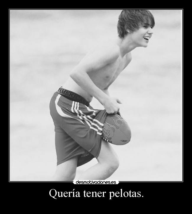Quería tener pelotas. - 