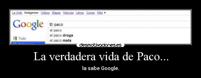 La verdadera vida de Paco... - la sabe Google.