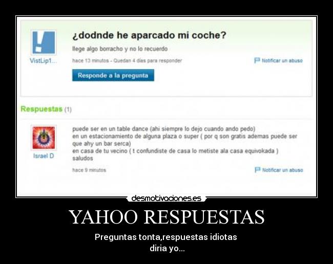 YAHOO RESPUESTAS - Preguntas tonta,respuestas idiotas 
diria yo...