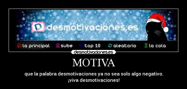 MOTIVA - que la palabra desmotivaciones ya no sea solo algo negativo.
¡viva desmotivaciones!
