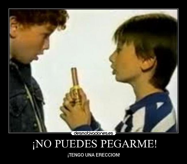 ¡NO PUEDES PEGARME! - ¡TENGO UNA ERECCION!