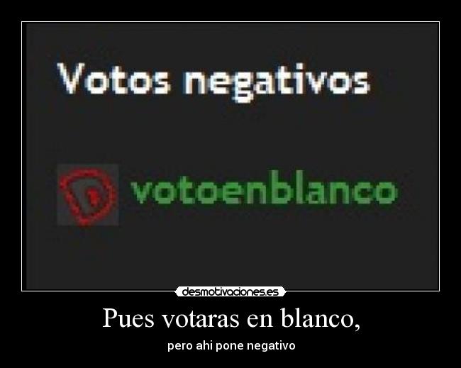 Pues votaras en blanco, - 