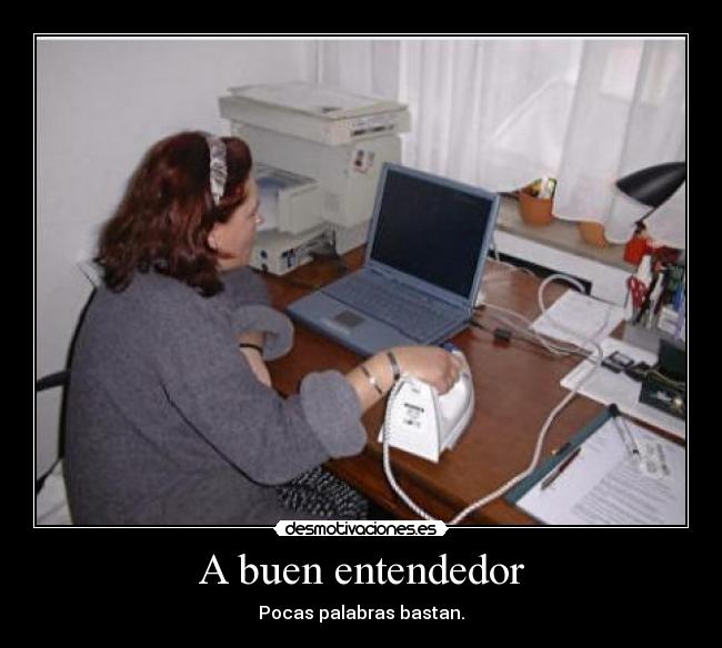 A buen entendedor - Pocas palabras bastan.