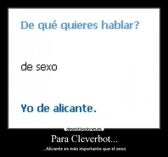 Para Cleverbot... - ...Alicante es más importante que el sexo
