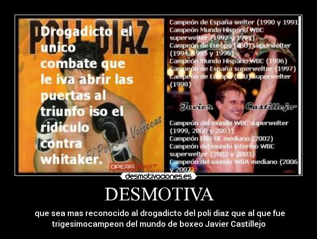 DESMOTIVA - que sea mas reconocido al drogadicto del poli diaz que al que fue
trigesimocampeon del mundo de boxeo Javier Castillejo