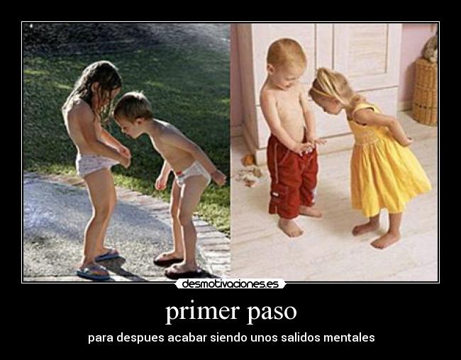 primer paso - para despues acabar siendo unos salidos mentales