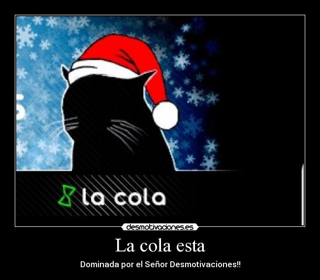 La cola esta - Dominada por el Señor Desmotivaciones!!