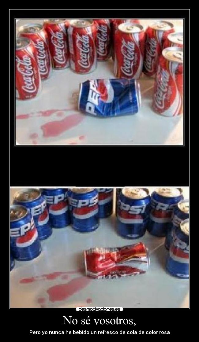 No sé vosotros, - Pero yo nunca he bebido un refresco de cola de color rosa