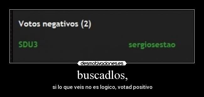 buscadlos, - si lo que veis no es logico, votad positivo