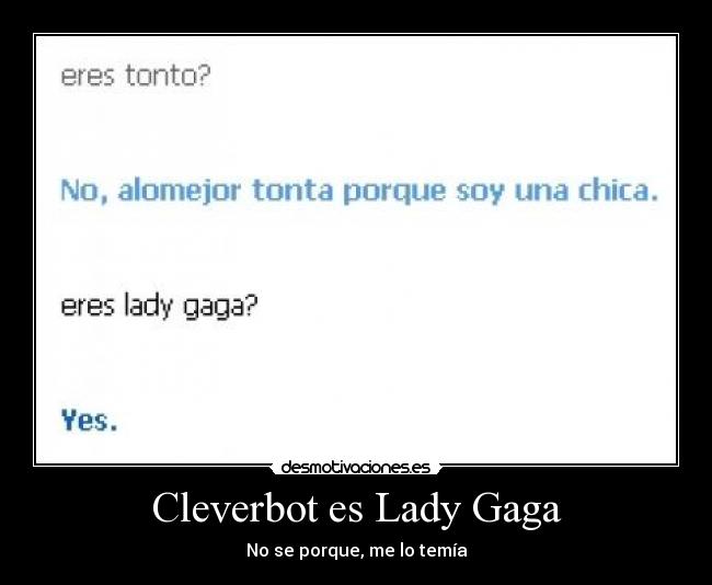 Cleverbot es Lady Gaga - No se porque, me lo temía