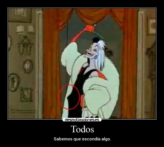 Todos - Sabemos que escondía algo.