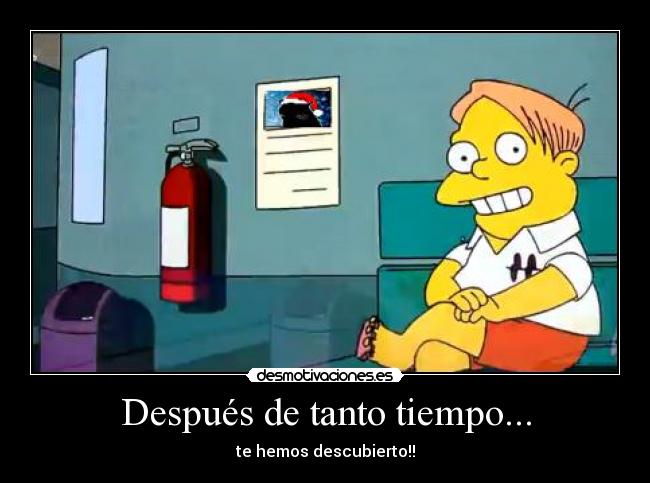 Después de tanto tiempo... - te hemos descubierto!!