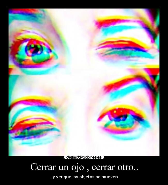 Cerrar un ojo , cerrar otro.. - ..y ver que los objetos se mueven