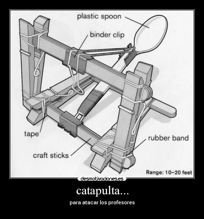 catapulta... - para atacar los profesores
