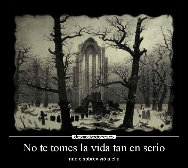 No te tomes la vida tan en serio - nadie sobrevivió a ella