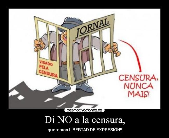 Di NO a la censura, - queremos LIBERTAD DE EXPRESIÓN!!