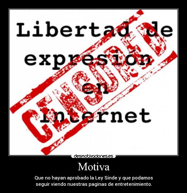 Motiva - Que no hayan aprobado la Ley Sinde y que podamos
seguir viendo nuestras paginas de entretenimiento.