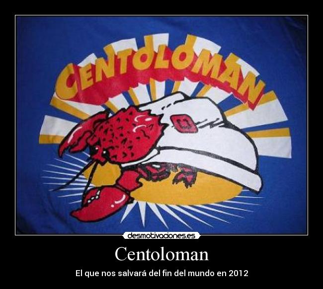 Centoloman - El que nos salvará del fin del mundo en 2012