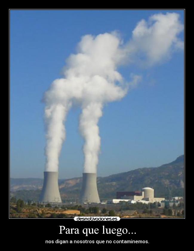 Para que luego... - nos digan a nosotros que no contaminemos.