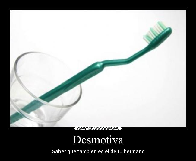 Desmotiva - Saber que también es el de tu hermano