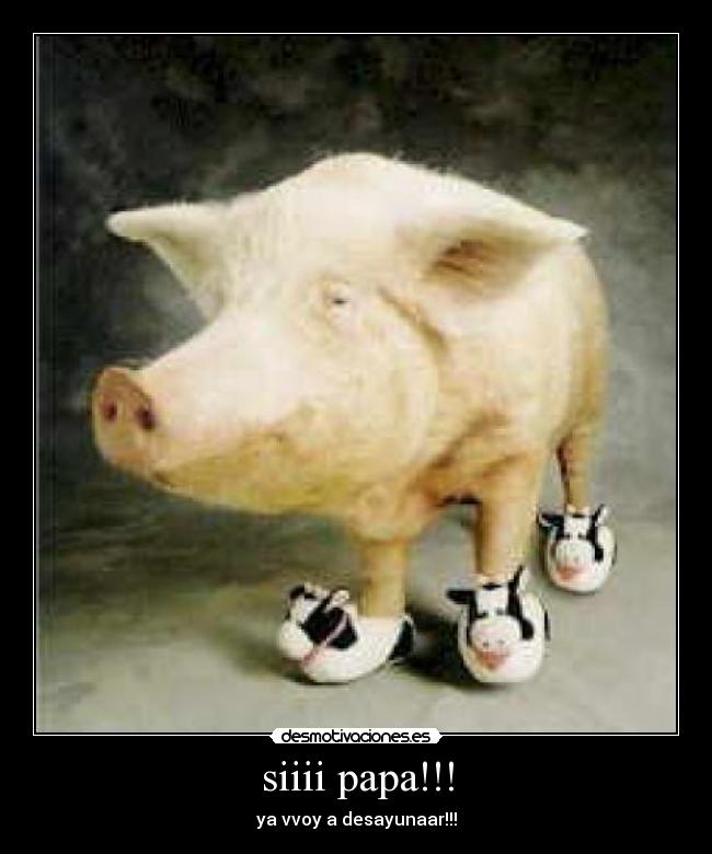 siiii papa!!! - ya vvoy a desayunaar!!!