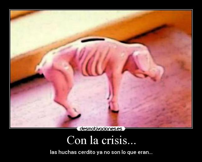 Con la crisis... -