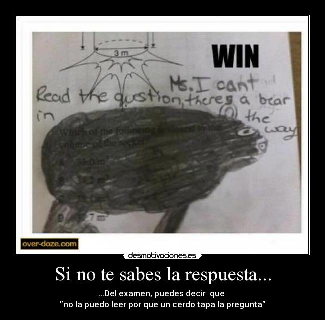 Si no te sabes la respuesta... - ...Del examen, puedes decir que
no la puedo leer por que un cerdo tapa la pregunta