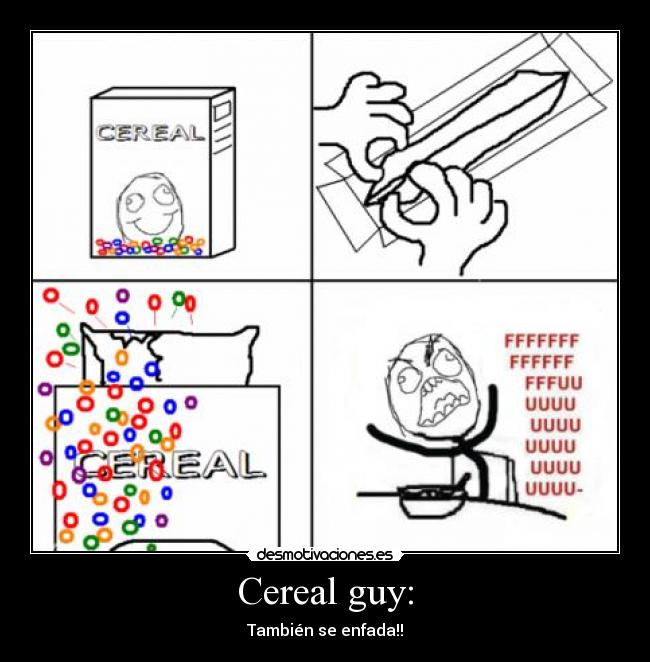 Cereal guy: - También se enfada!!